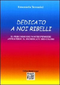 Dedicato a noi ribelli. Il percorso dei nostri pensieri attraverso il significato dei colori