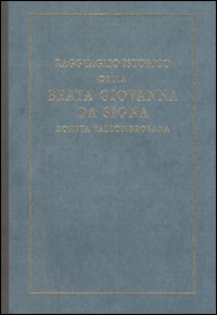 Ragguaglio istorico della beata Giovanna da Signa romita vallombrosana (rist. anast. Firenze, 1741)