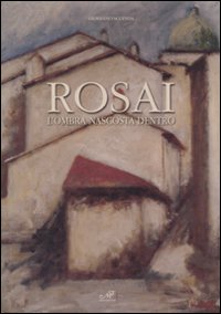Rosai. L'ombra nascosta dentro. Catalogo della mostra (Cortona, 9 maggio-12 luglio 2009)