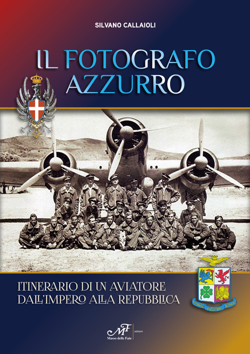 Il fotografo azzurro. Itinerario di un aviatore dall'Impero alla Repubblica