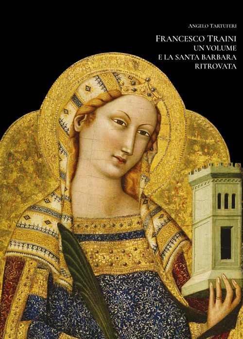 Francesco Traini. Un volume e la Santa Barbara ritrovata