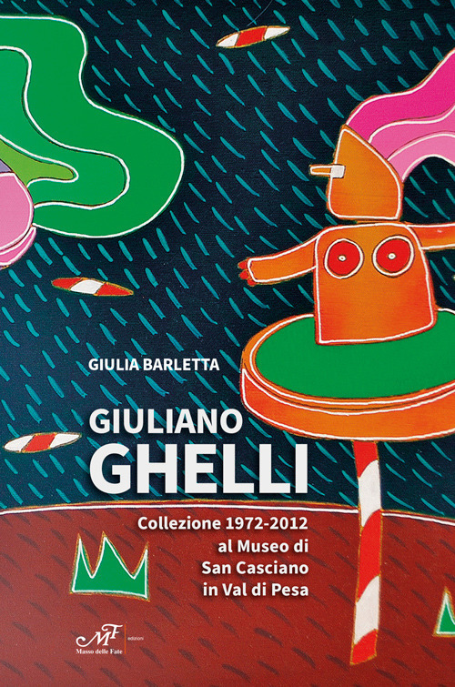 Giuliano Ghelli. Collezione 1972-2012 al Museo di San Casciano in Val di Pesa