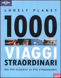 1000 viaggi straordinari dai più classici ai più stravaganti