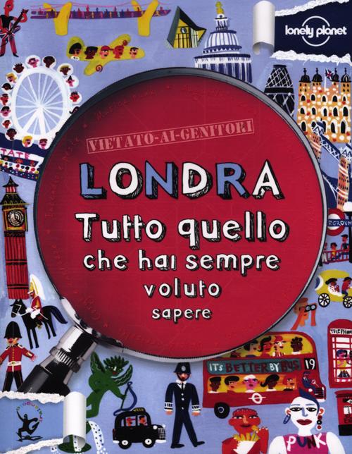 Londra. Tutto quello che hai sempre voluto sapere