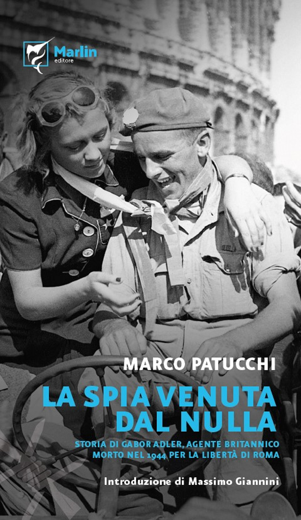 La spia venuta dal nulla. Storia di Gabor Adler, agente britannico morto nel 1944 per la libertà di Roma