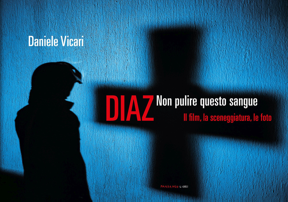 Diaz. Non pulire questo sangue. Il film, la sceneggiatura, le foto
