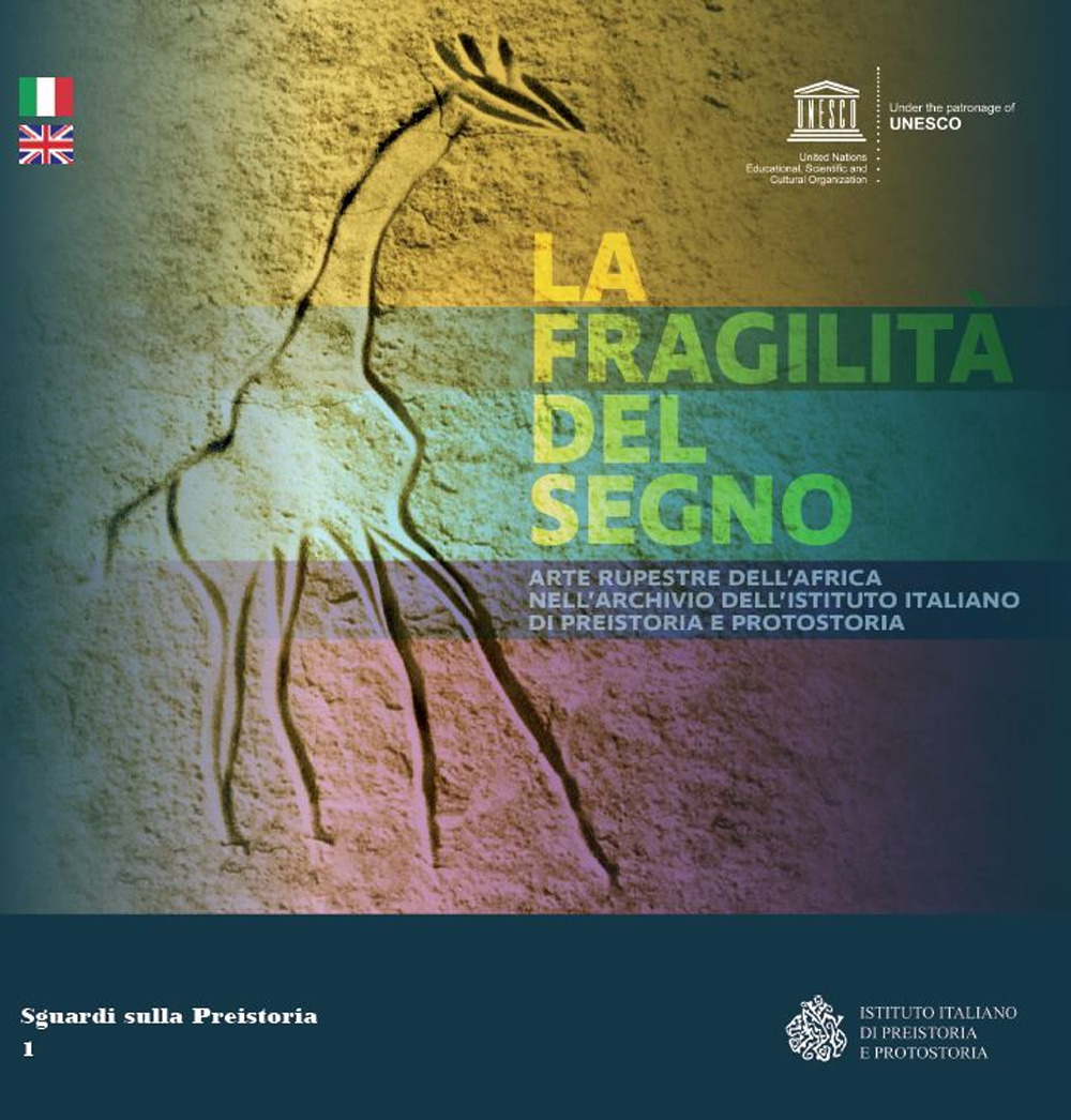 La fragilità del segno. Arte rupestre dell'Africa nell'archivio dell'Istituto Italiano di preistoria e protostoria. Ediz. italiana e inglese