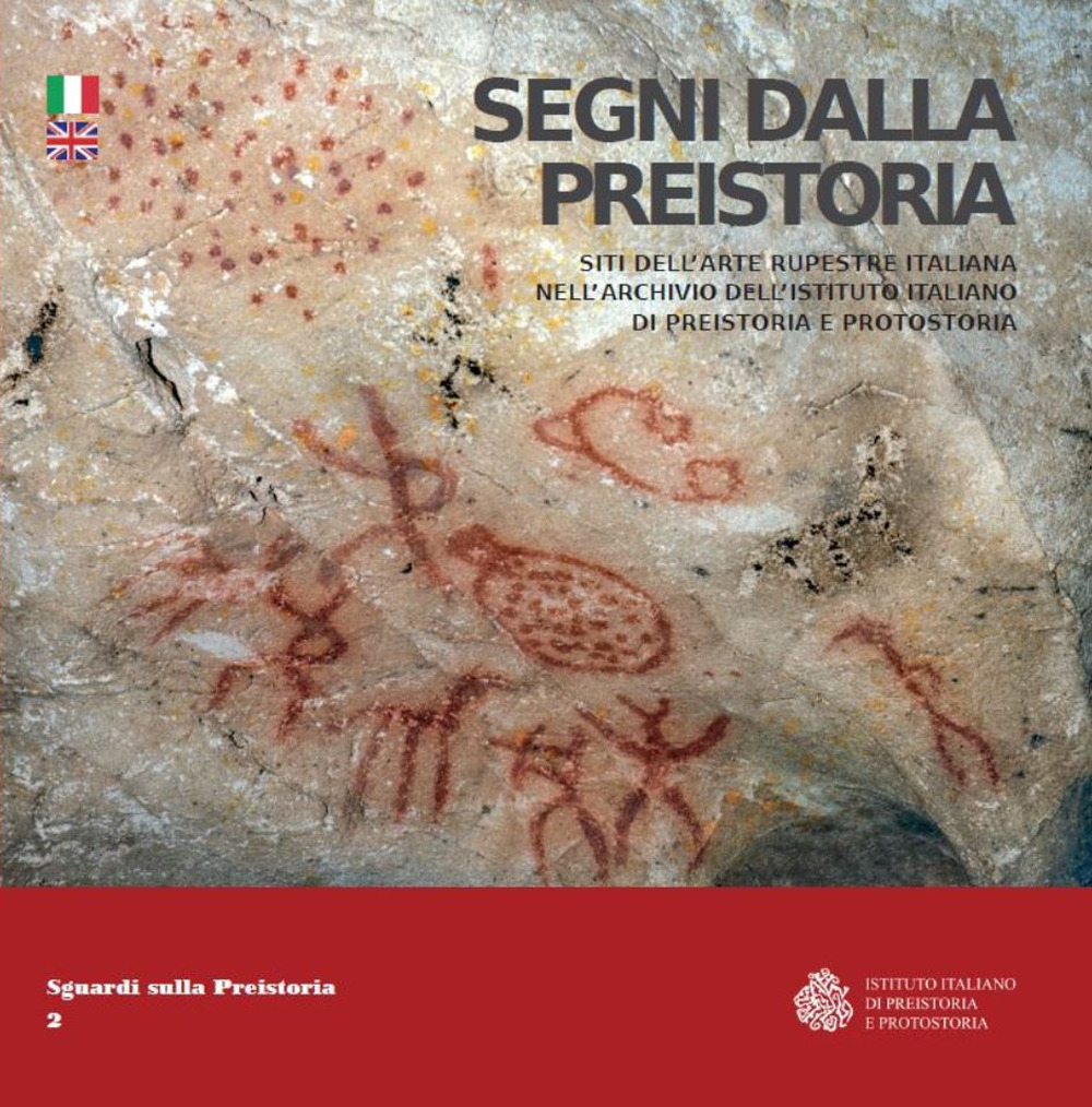 Segni dalla preistoria. Siti dell'arte rupestre italiana nell'archivio dell'Istituto Italiano di Preistoria e Protostoria. Ediz. italiana e inglese