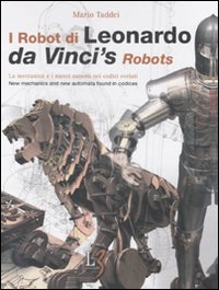 I robot di Leonardo. La meccanica e i nuovi automi nei codici svelati-Da Vinci's robots. New mechanics and new automata found in codices
