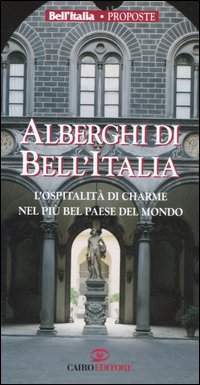 Alberghi di Bell'Italia. L'ospitalità di charme nel più bel paese del mondo