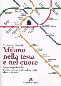 Milano nella testa e nel cuore. 26 protagonisti che hanno fatto grande la loro città si raccontano