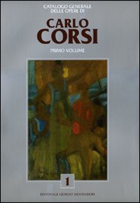 Catalogo generale delle opere di Carlo Corsi. Vol. 1
