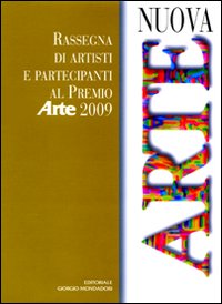 Nuova arte. Rassegna di artisti e partecipanti al «Premio Arte» 2009