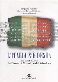 L'Italia s'è desta. La vera storia dell'inno di Mameli e del tricolore
