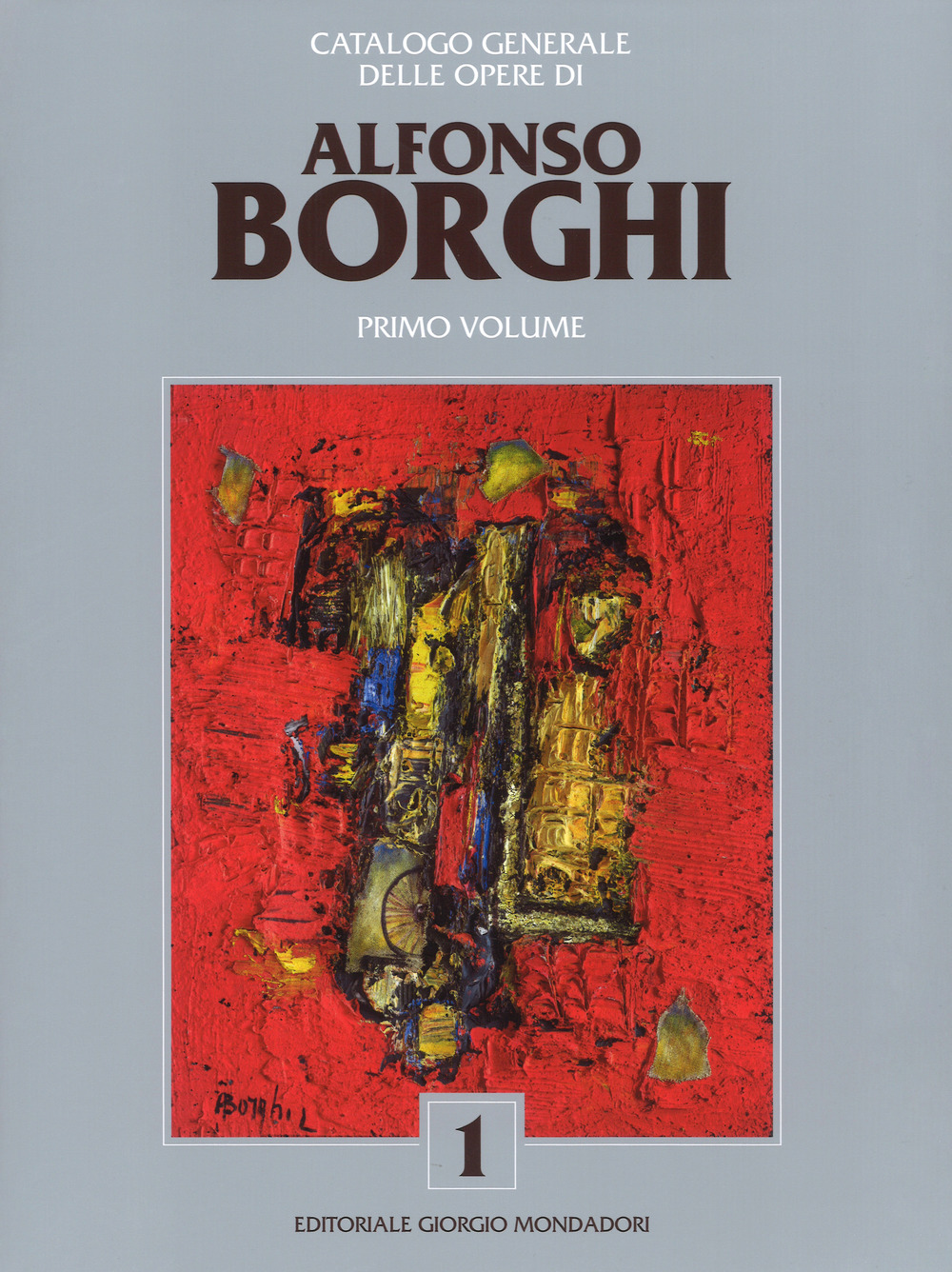 Alfonso Borghi. Catalogo generale delle opere. Vol. 1