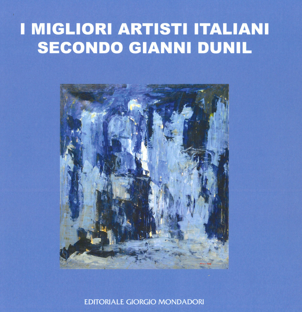 I migliori artisti italiani secondo Gianni Dunil. Catalogo della mostra (Venezia, 3-10 novembre 2019)