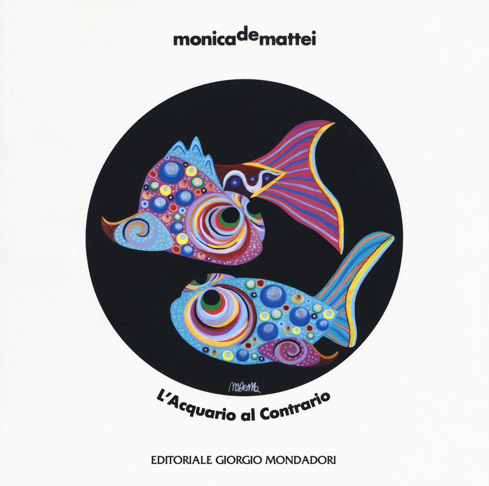 Monica De Mattei. L'acquario al contrario. Catalogo della mostra (Milano, 8 novembre 2018-8 febbraio 2019; Milano, 13 febbraio-2 marzo 2019)