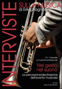Interviste sulla musica. Nel gesto, nel suono. 16 interviste a musicisti professionisti. La percezione-decifrazione dell'evento musicale