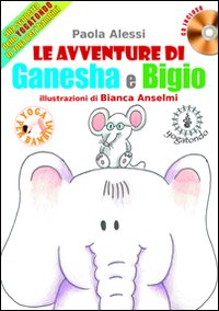 Le avventure di Ganesha e Bigio alla scoperta dello Yogatondo, lo Yoga per bambini