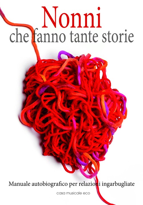 Nonni che fanno tante storie. Manuale autobiografico per relazioni ingarbugliate