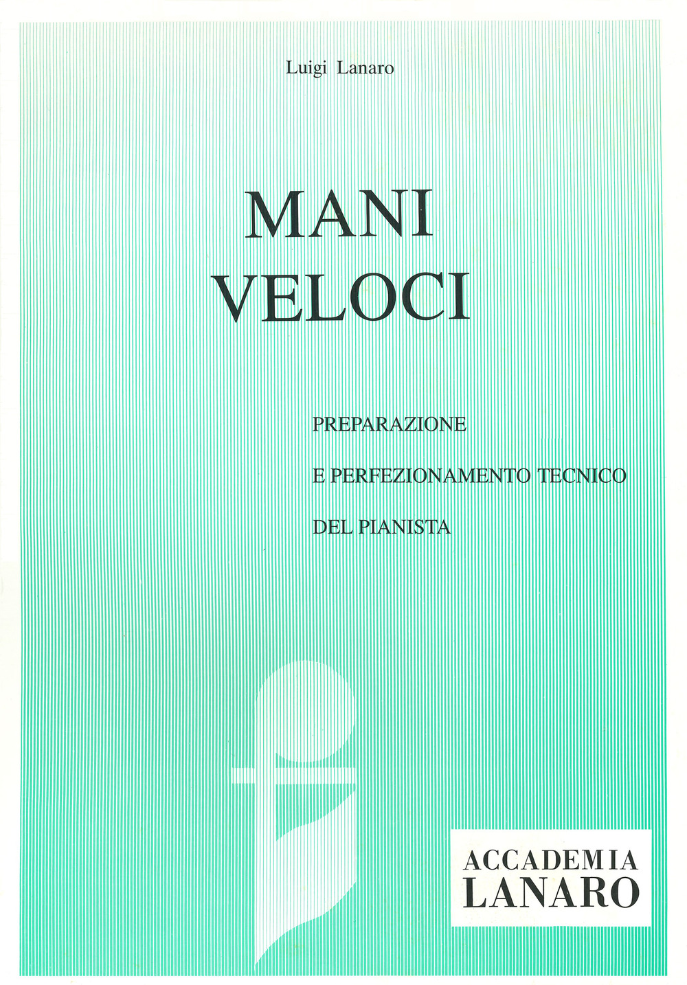 Mani veloci. Preparazione e perfezionamento tecnico del pianista