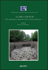 Glarea Stratae. Vie etrusce e romane della piana di Lucca