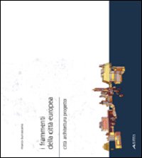 I frammenti della città europea. Città, architettura, progetto