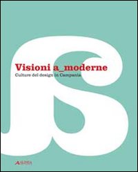 Visioni a moderne. Culture del design in Campania. Catalogo della mostra
