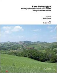 Fare paesaggio. Dalla pianificazione di area vasta all'operatività locale. Ediz. italiana e inglese