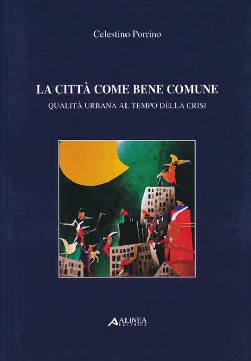 La città come bene comune. Qualità urbana al tempo della crisi