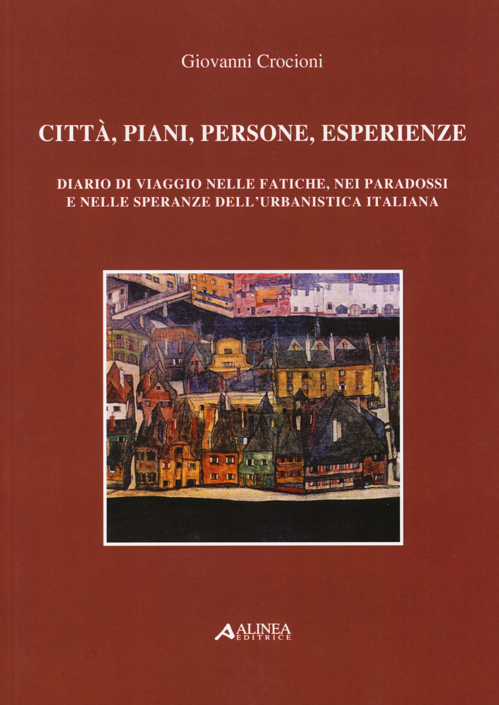 Città, piani, persone, esperienze. Diario di viaggio nelle fatiche, nei paradossi e nelle speranze dell'urbanistica italiana