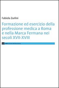 Formazione ed esercizio della professione medica a Roma e nella Marca Fermana bei secoli XVII-XVIII