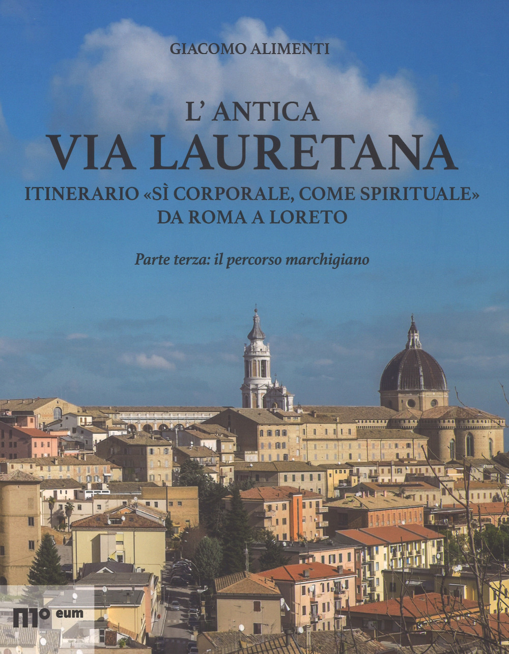 L'antica via Lauretana: itinerario «sì corporale, come spirituale» da Roma a Loreto. Vol. 3: Il percorso marchigiano