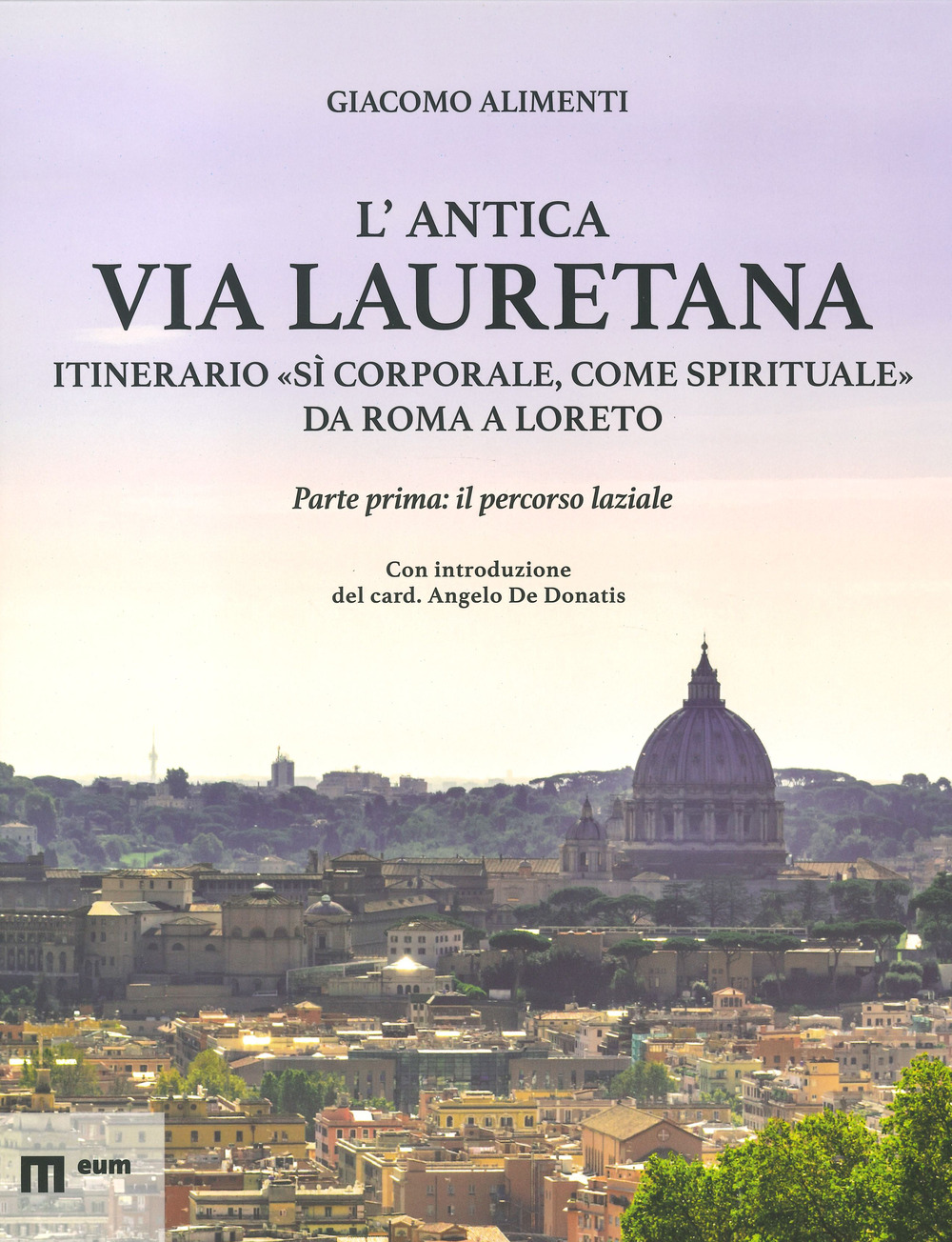 L'antica via Lauretana: itinerario «sì corporale, come spirituale» da Roma a Loreto. Vol. 1: Il percorso laziale