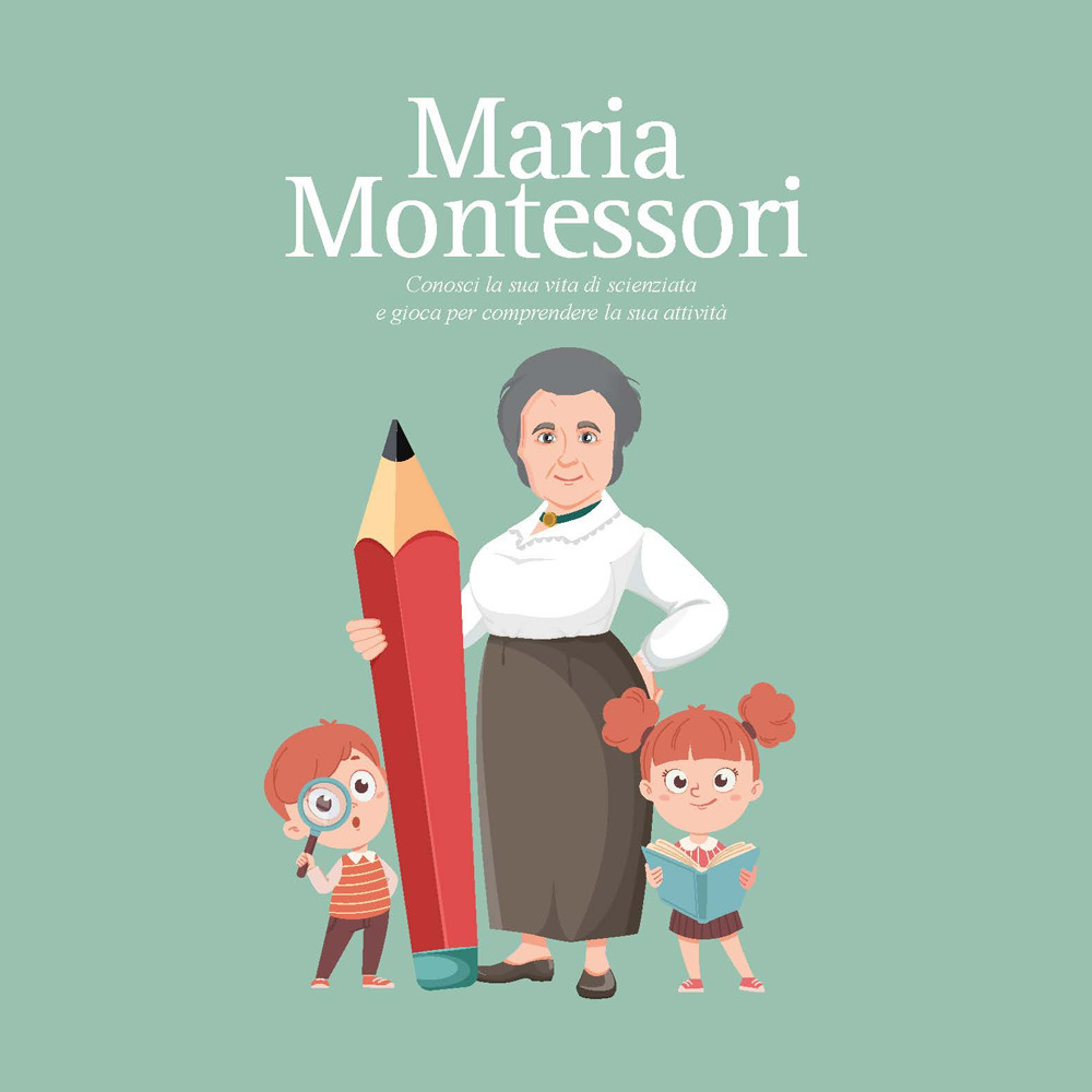 Maria Montessori. Conosci la sua vita di scienziata e gioca per comprendere la sua attività