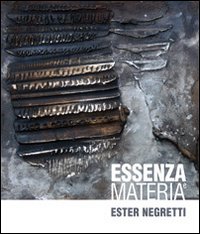 Ester Negretti. Essenza e materia
