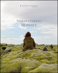 Tamara Ferioli. Heimaey. Catalogo della mostra (Milano, 16 ottobre-22 novembre 2014)