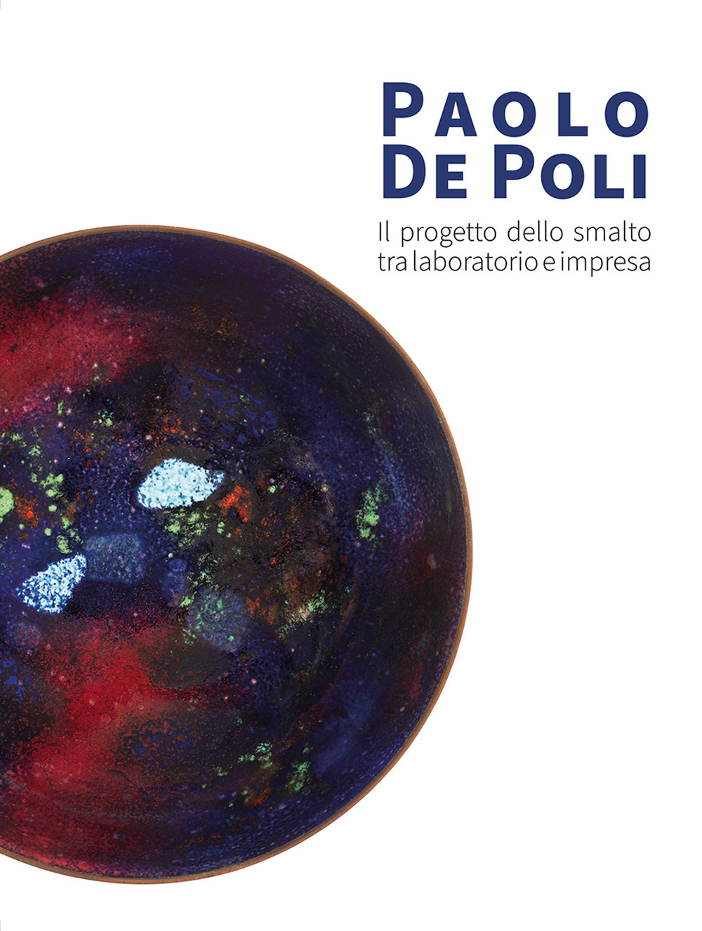Paolo De Poli. Il progetto dello smalto tra laboratorio e impresa