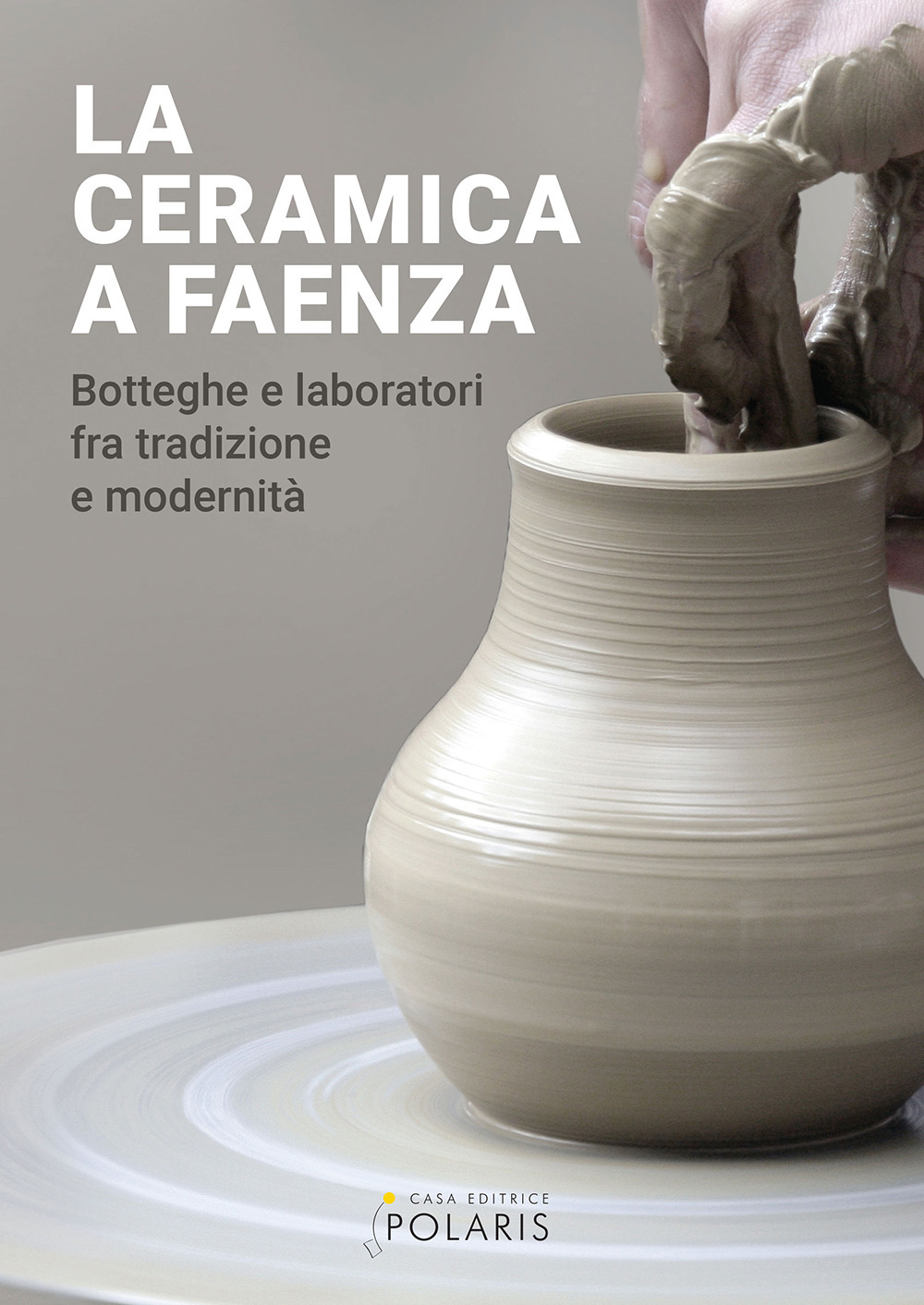 La ceramica a Faenza. Botteghe e laboratori fra tradizione e modernità