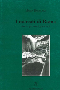 I mercati di Roma. Storie, profumi, prodotti