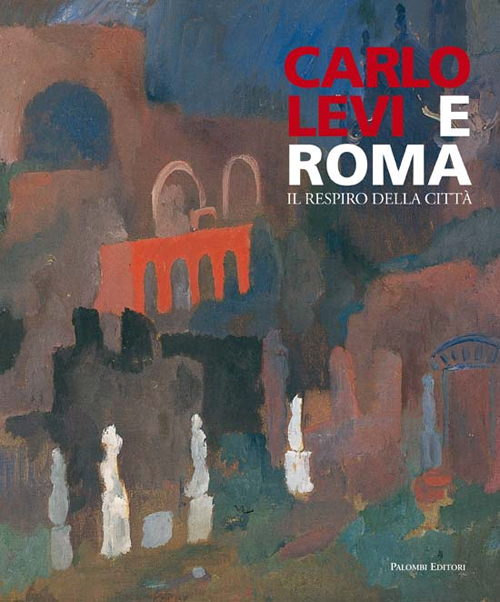 Carlo Levi e Roma. Il respiro della città