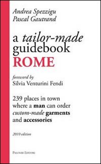 A Tailor-made guidebook, Rome. 239 places in town where a man can order tailor-made garments and accessories