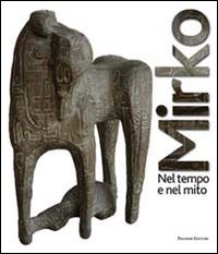 Mirko. Nel tempo e nel mito. Catalogo della mostra (Cagli, 2011)