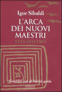 L'arca dei nuovi maestri. L'età dell'oro. Crescere con gli spiriti guida
