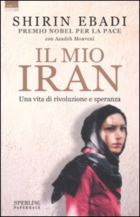 Il mio Iran. Una vita di rivoluzione e speranza