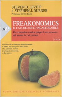 Freakonomics. Il calcolo dell'incalcolabile. Un economista eretico spiega il lato nascosto del mondo in cui viviamo