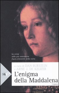 L'enigma della Maddalena. La verità sulla più controversa figura femminile della storia