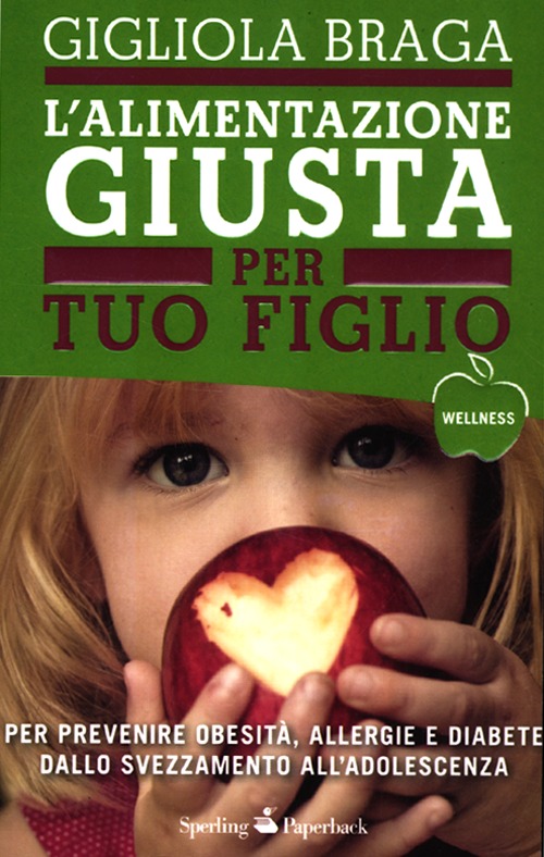 L'alimentazione giusta per tuo figlio. Per prevenire obesità, allergie e diabete dallo svezzamento all'adolescenza