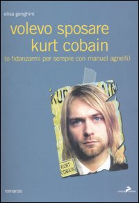 Volevo sposare Kurt Cobain (o fidanzarmi per sempre con Manuel Agnelli)