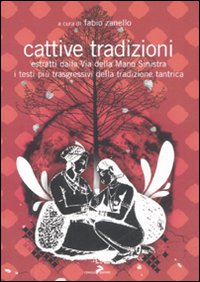 Cattive tradizioni. Estratti dalla Via della mano sinistra. I testi più trasgressivi della tradizione tantrica